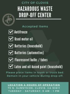 City of Clovis Hazardous Waste Drop off Center. Accepted items include Antifreeze, used motor oil, batteries household and automotive, fluorescent bulbs and tubes, latex and oil based paint.